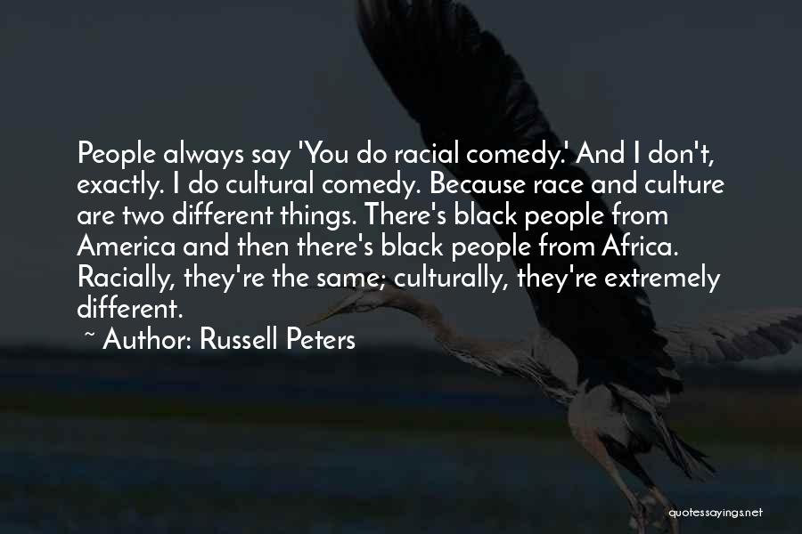 Russell Peters Quotes: People Always Say 'you Do Racial Comedy.' And I Don't, Exactly. I Do Cultural Comedy. Because Race And Culture Are