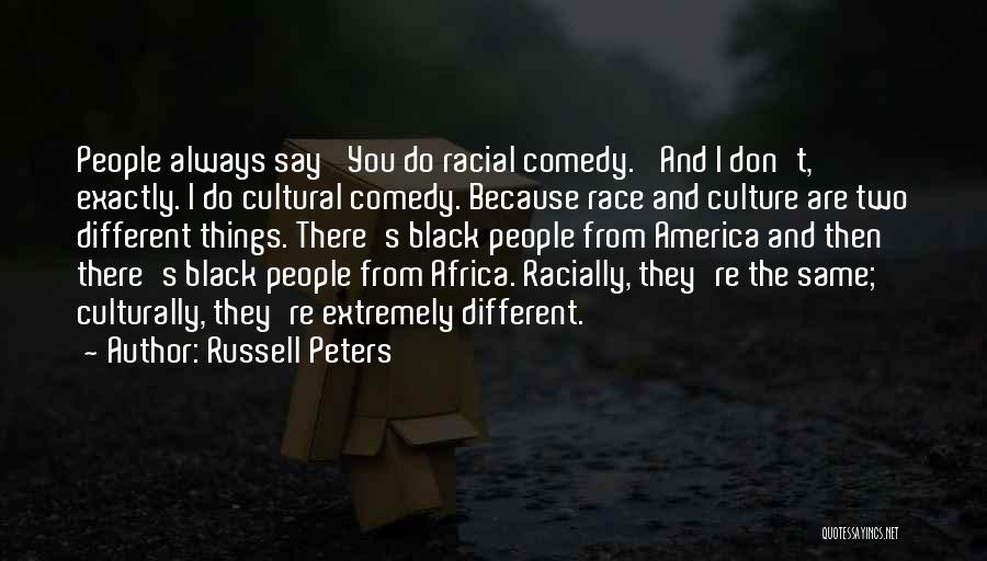 Russell Peters Quotes: People Always Say 'you Do Racial Comedy.' And I Don't, Exactly. I Do Cultural Comedy. Because Race And Culture Are