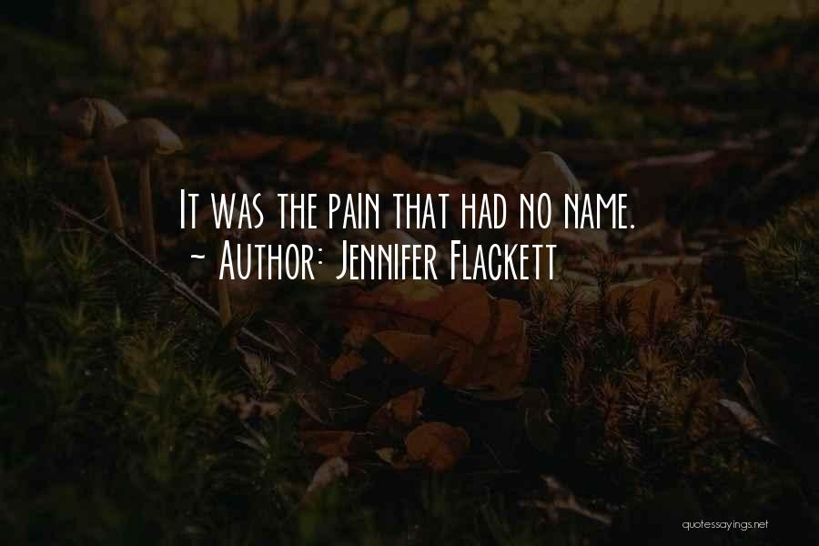 Jennifer Flackett Quotes: It Was The Pain That Had No Name.