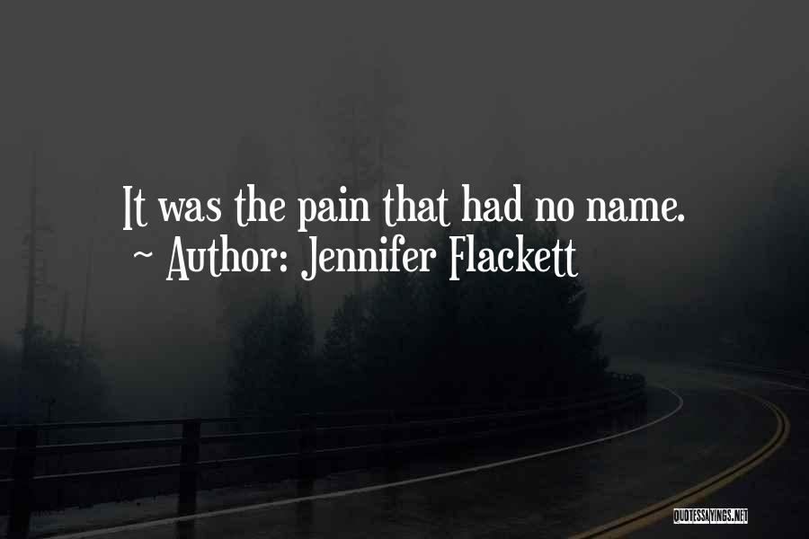 Jennifer Flackett Quotes: It Was The Pain That Had No Name.