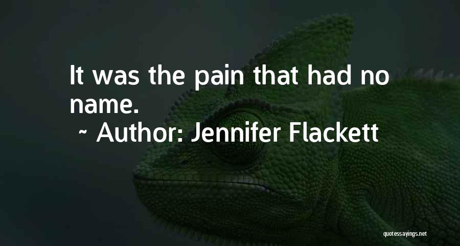 Jennifer Flackett Quotes: It Was The Pain That Had No Name.