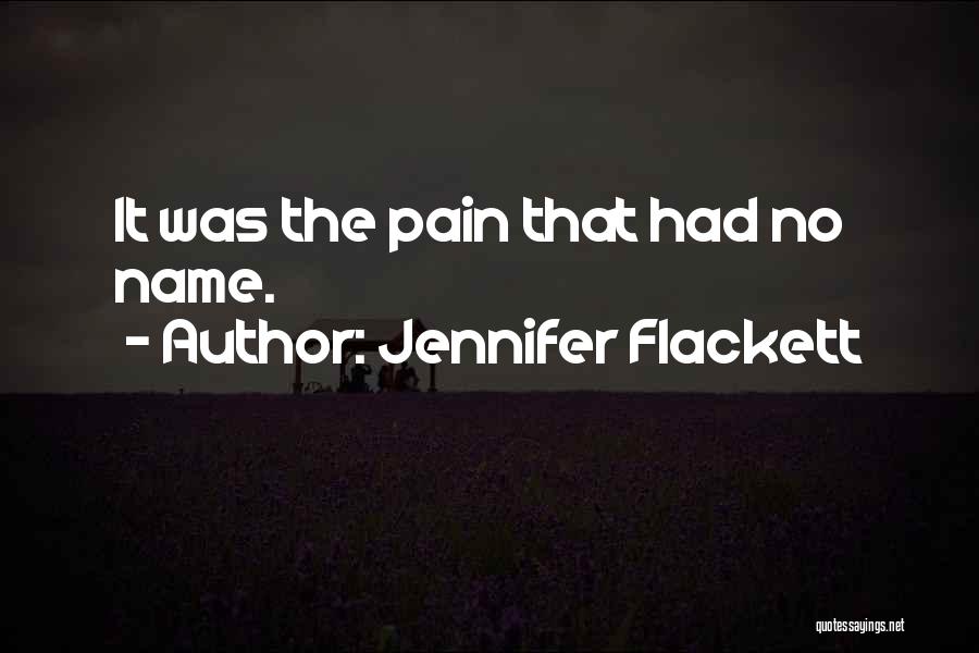 Jennifer Flackett Quotes: It Was The Pain That Had No Name.