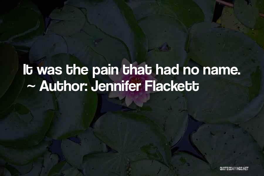 Jennifer Flackett Quotes: It Was The Pain That Had No Name.