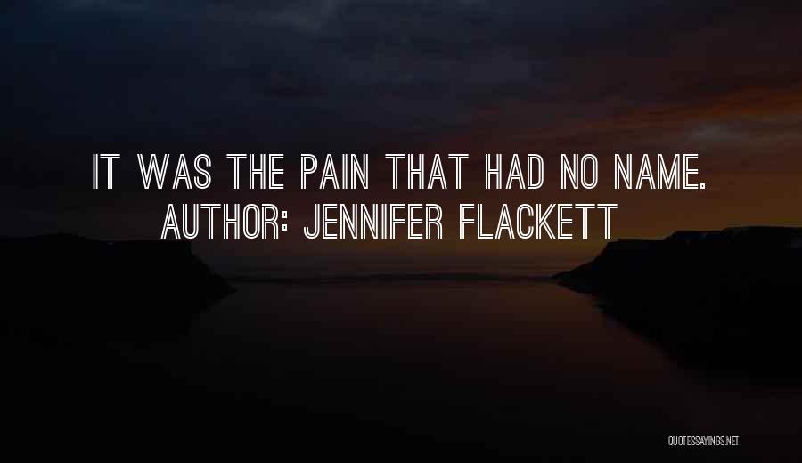 Jennifer Flackett Quotes: It Was The Pain That Had No Name.