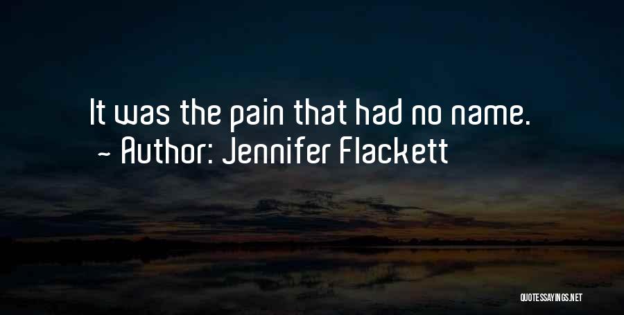 Jennifer Flackett Quotes: It Was The Pain That Had No Name.