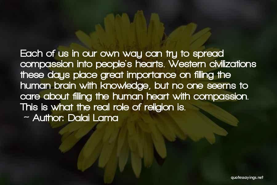 Dalai Lama Quotes: Each Of Us In Our Own Way Can Try To Spread Compassion Into People's Hearts. Western Civilizations These Days Place