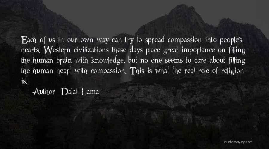 Dalai Lama Quotes: Each Of Us In Our Own Way Can Try To Spread Compassion Into People's Hearts. Western Civilizations These Days Place