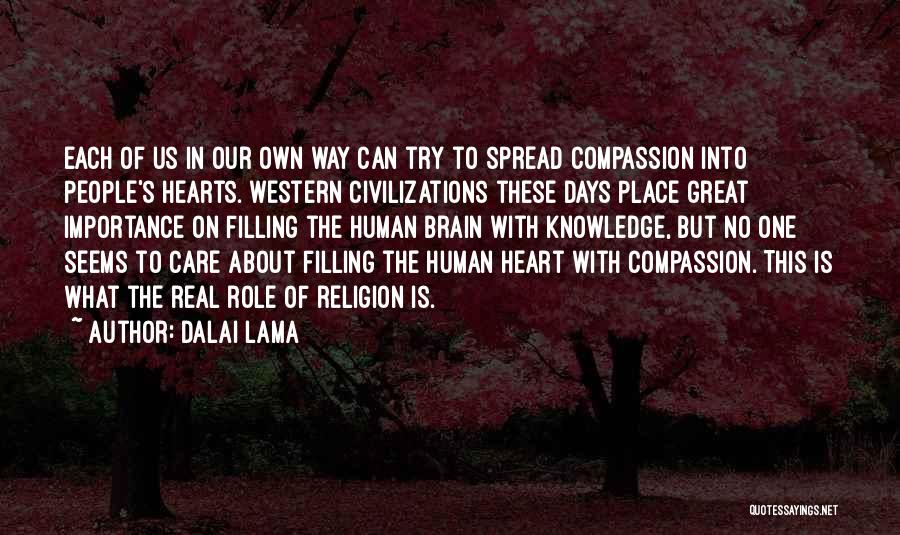 Dalai Lama Quotes: Each Of Us In Our Own Way Can Try To Spread Compassion Into People's Hearts. Western Civilizations These Days Place