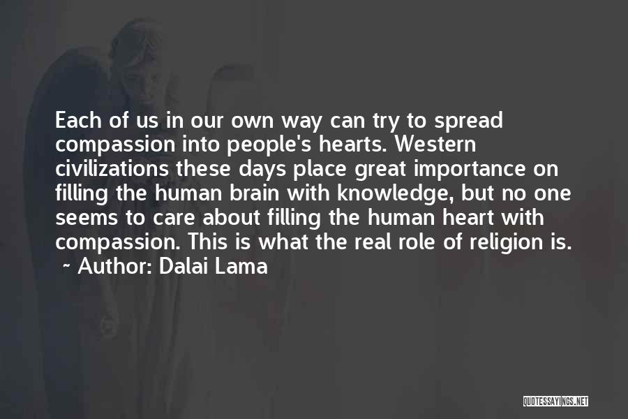 Dalai Lama Quotes: Each Of Us In Our Own Way Can Try To Spread Compassion Into People's Hearts. Western Civilizations These Days Place
