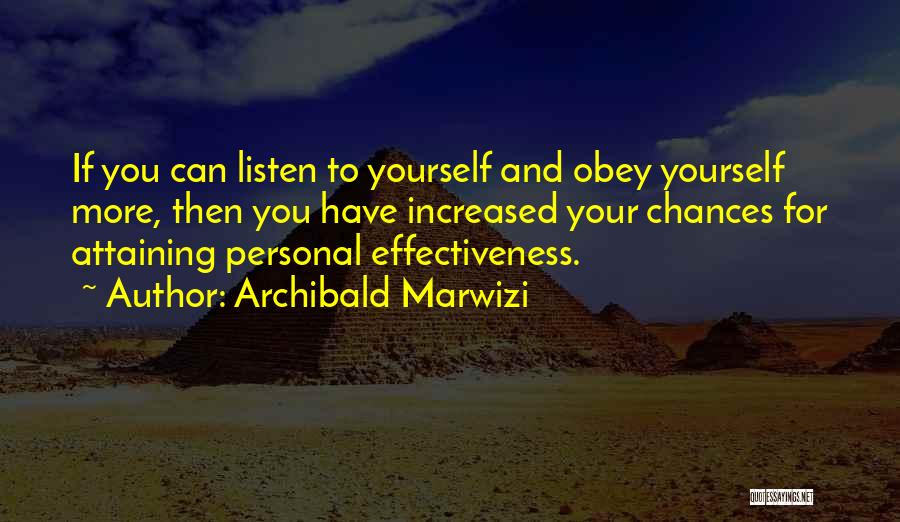 Archibald Marwizi Quotes: If You Can Listen To Yourself And Obey Yourself More, Then You Have Increased Your Chances For Attaining Personal Effectiveness.