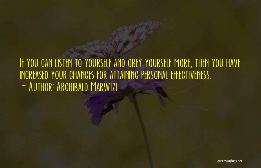 Archibald Marwizi Quotes: If You Can Listen To Yourself And Obey Yourself More, Then You Have Increased Your Chances For Attaining Personal Effectiveness.