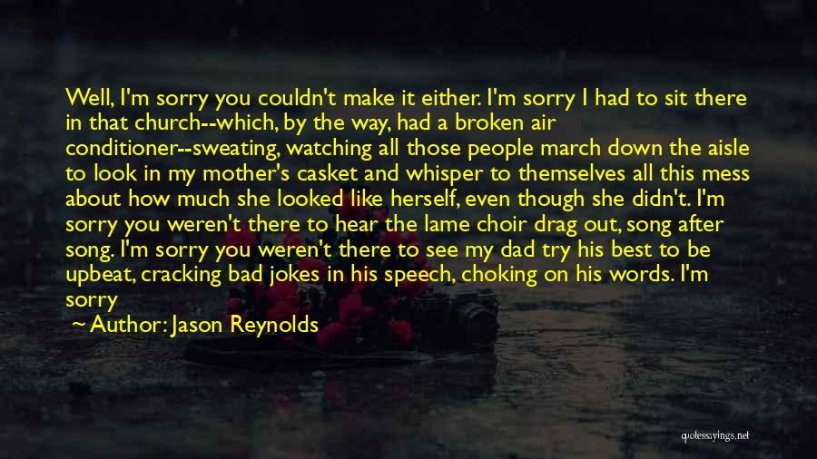 Jason Reynolds Quotes: Well, I'm Sorry You Couldn't Make It Either. I'm Sorry I Had To Sit There In That Church--which, By The