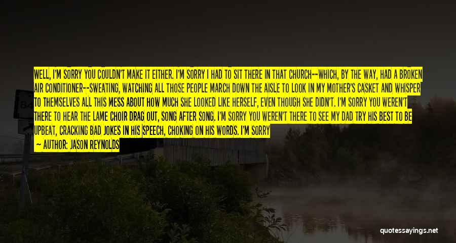 Jason Reynolds Quotes: Well, I'm Sorry You Couldn't Make It Either. I'm Sorry I Had To Sit There In That Church--which, By The