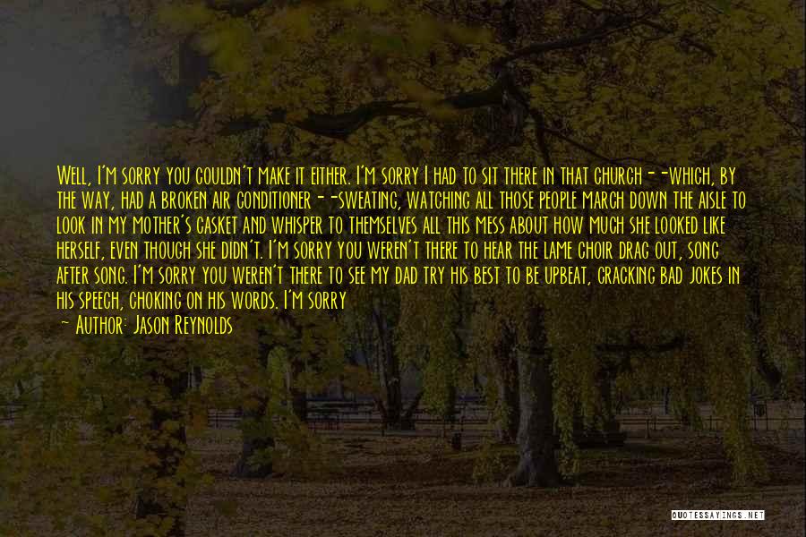 Jason Reynolds Quotes: Well, I'm Sorry You Couldn't Make It Either. I'm Sorry I Had To Sit There In That Church--which, By The