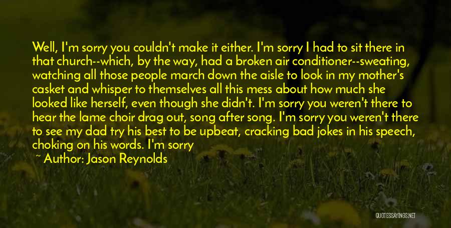 Jason Reynolds Quotes: Well, I'm Sorry You Couldn't Make It Either. I'm Sorry I Had To Sit There In That Church--which, By The