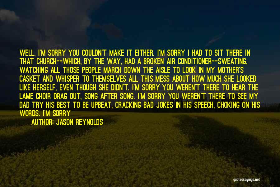 Jason Reynolds Quotes: Well, I'm Sorry You Couldn't Make It Either. I'm Sorry I Had To Sit There In That Church--which, By The