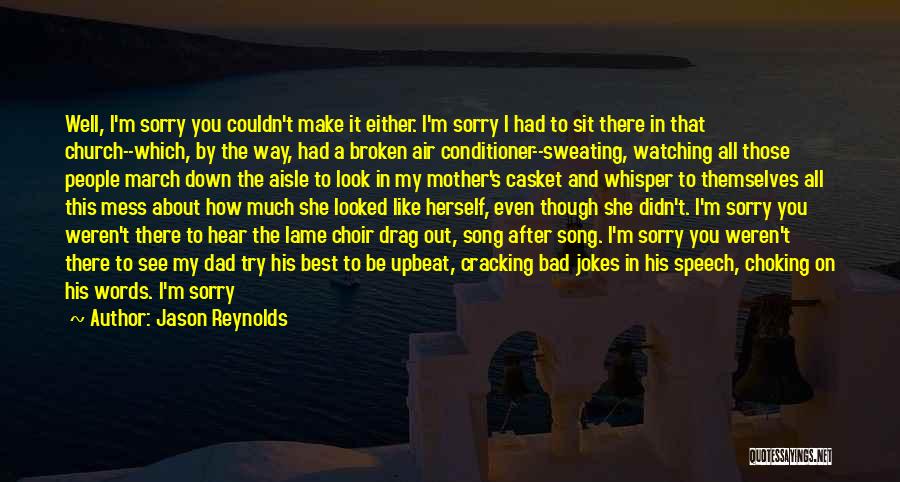 Jason Reynolds Quotes: Well, I'm Sorry You Couldn't Make It Either. I'm Sorry I Had To Sit There In That Church--which, By The