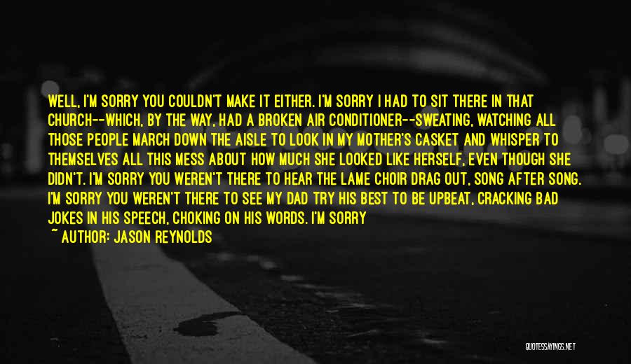 Jason Reynolds Quotes: Well, I'm Sorry You Couldn't Make It Either. I'm Sorry I Had To Sit There In That Church--which, By The