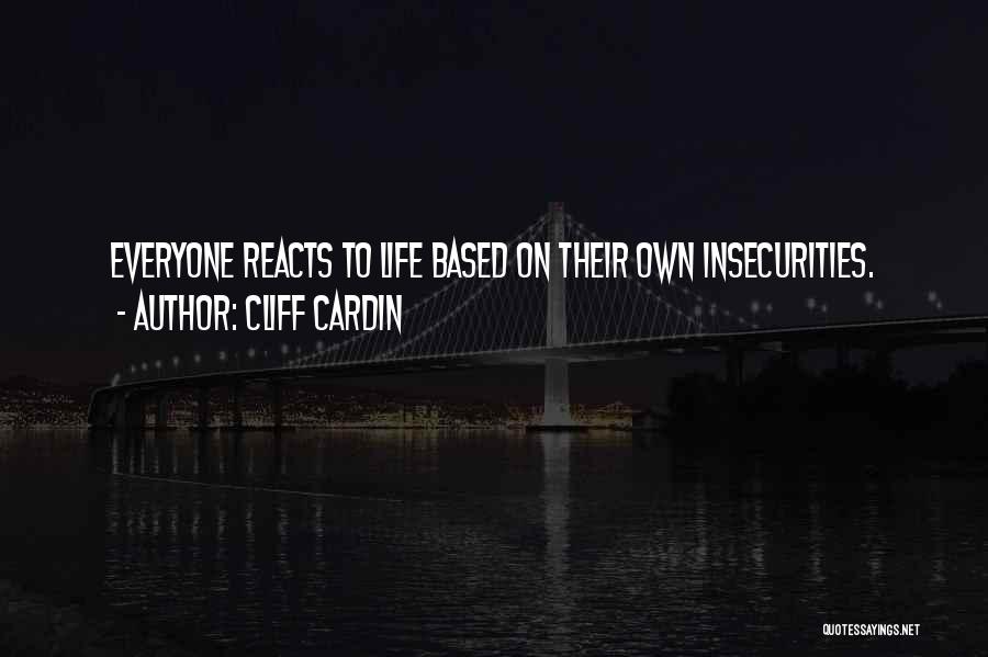 Cliff Cardin Quotes: Everyone Reacts To Life Based On Their Own Insecurities.