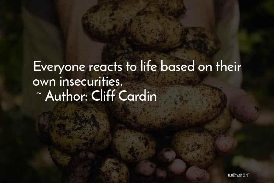 Cliff Cardin Quotes: Everyone Reacts To Life Based On Their Own Insecurities.