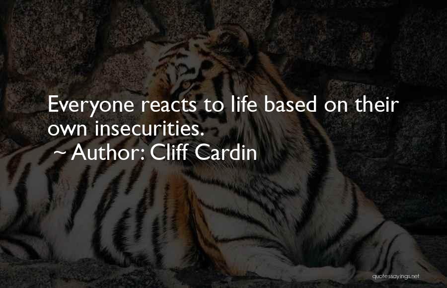 Cliff Cardin Quotes: Everyone Reacts To Life Based On Their Own Insecurities.