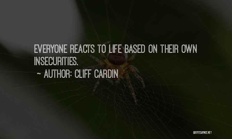 Cliff Cardin Quotes: Everyone Reacts To Life Based On Their Own Insecurities.