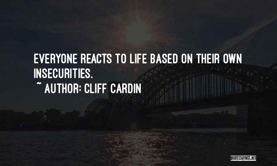 Cliff Cardin Quotes: Everyone Reacts To Life Based On Their Own Insecurities.