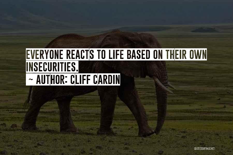 Cliff Cardin Quotes: Everyone Reacts To Life Based On Their Own Insecurities.