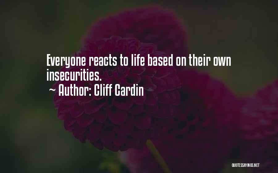 Cliff Cardin Quotes: Everyone Reacts To Life Based On Their Own Insecurities.