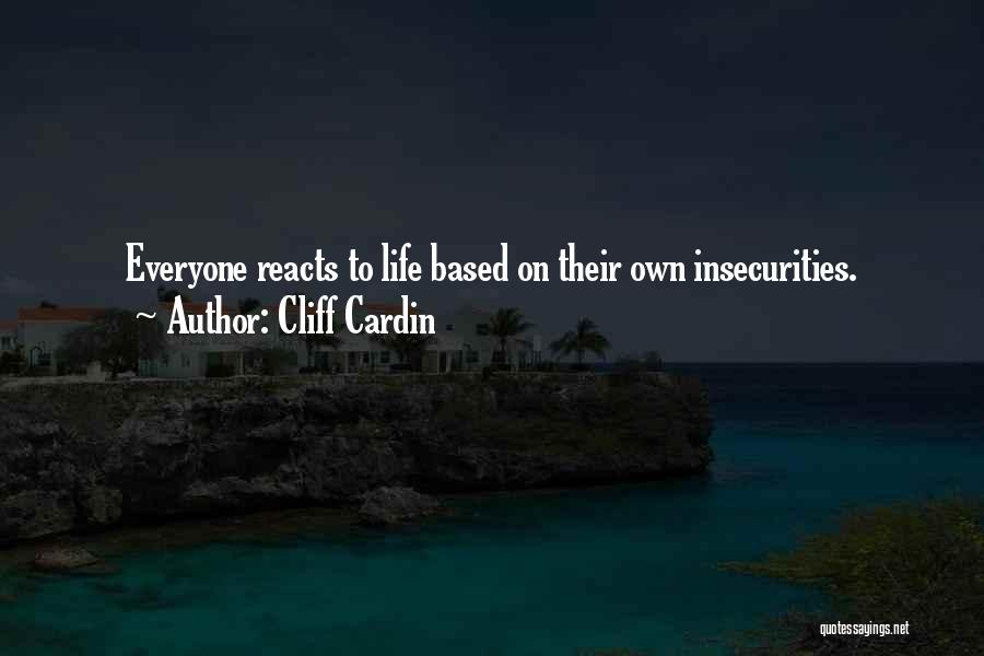 Cliff Cardin Quotes: Everyone Reacts To Life Based On Their Own Insecurities.