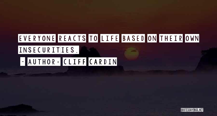 Cliff Cardin Quotes: Everyone Reacts To Life Based On Their Own Insecurities.