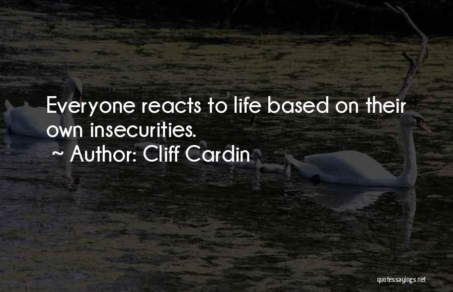 Cliff Cardin Quotes: Everyone Reacts To Life Based On Their Own Insecurities.