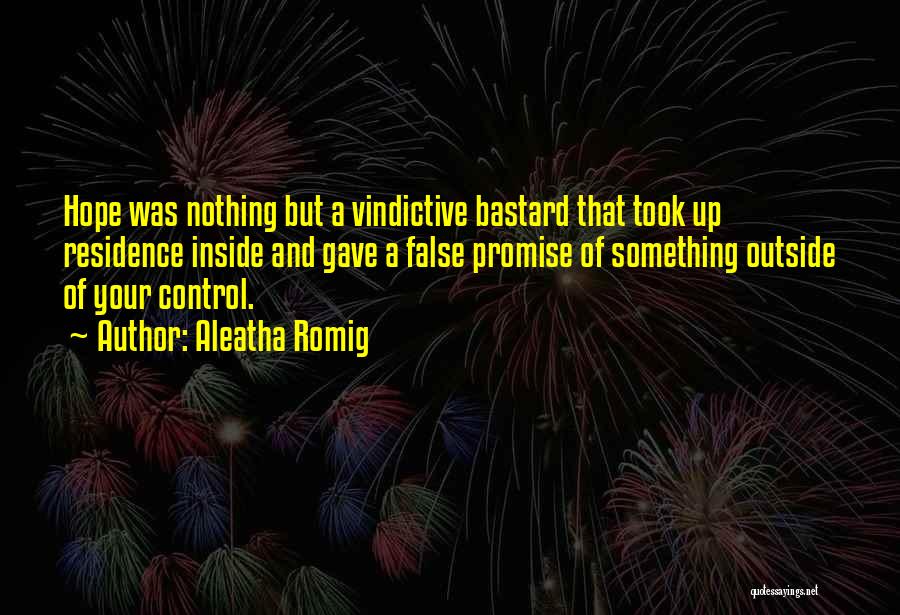 Aleatha Romig Quotes: Hope Was Nothing But A Vindictive Bastard That Took Up Residence Inside And Gave A False Promise Of Something Outside