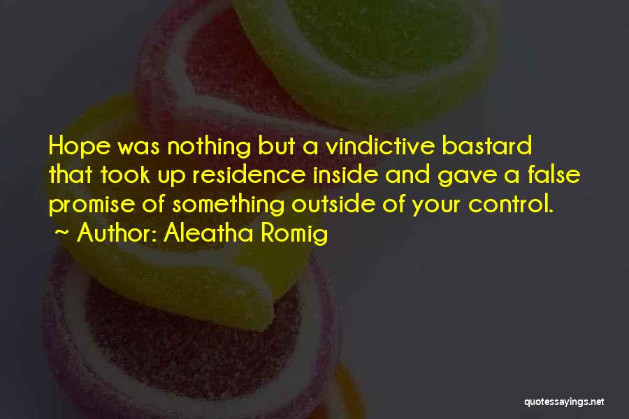 Aleatha Romig Quotes: Hope Was Nothing But A Vindictive Bastard That Took Up Residence Inside And Gave A False Promise Of Something Outside