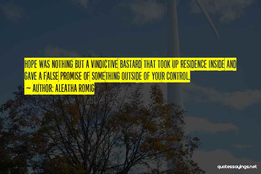 Aleatha Romig Quotes: Hope Was Nothing But A Vindictive Bastard That Took Up Residence Inside And Gave A False Promise Of Something Outside