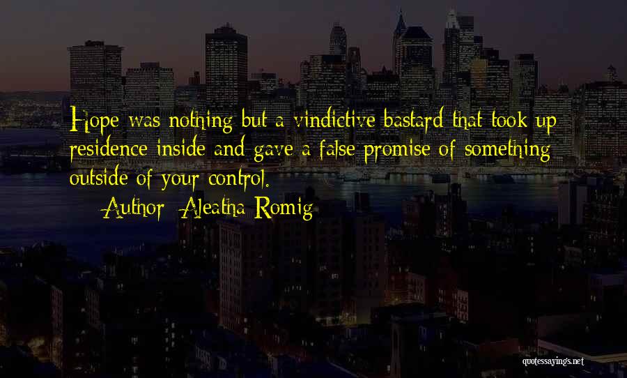 Aleatha Romig Quotes: Hope Was Nothing But A Vindictive Bastard That Took Up Residence Inside And Gave A False Promise Of Something Outside