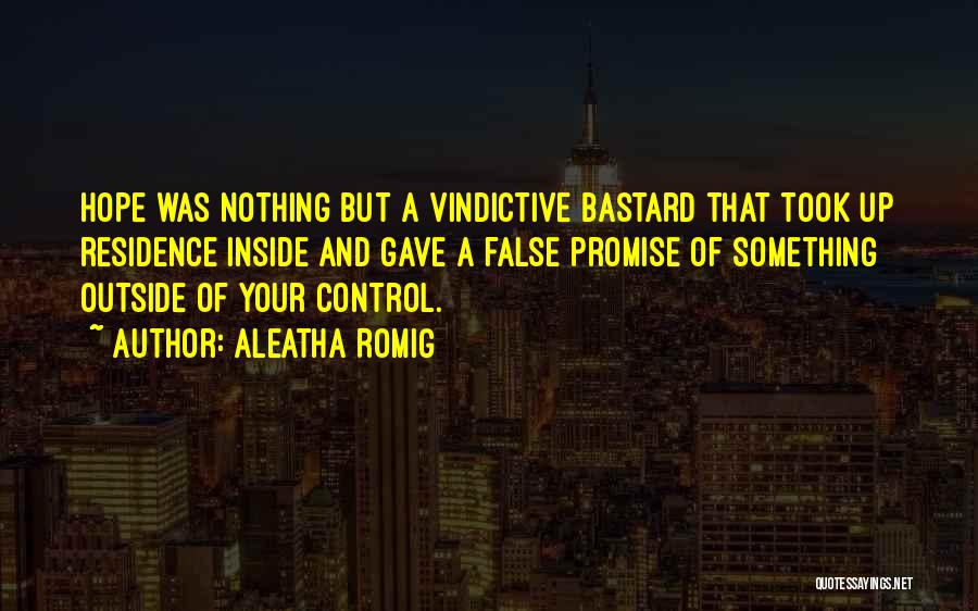 Aleatha Romig Quotes: Hope Was Nothing But A Vindictive Bastard That Took Up Residence Inside And Gave A False Promise Of Something Outside