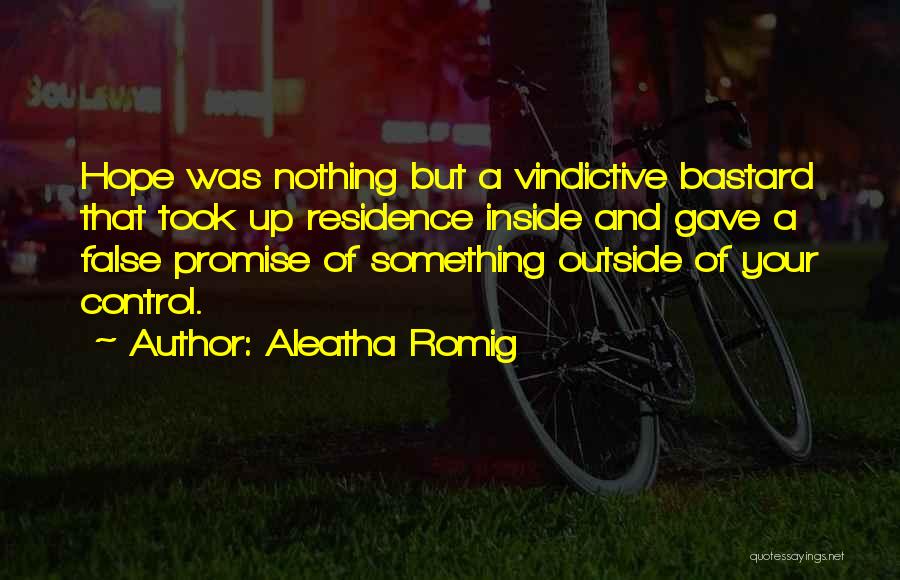 Aleatha Romig Quotes: Hope Was Nothing But A Vindictive Bastard That Took Up Residence Inside And Gave A False Promise Of Something Outside