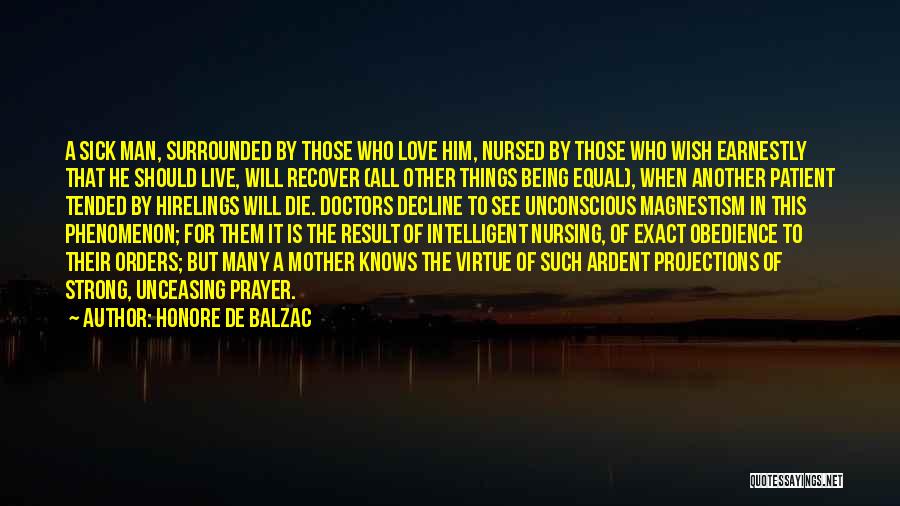 Honore De Balzac Quotes: A Sick Man, Surrounded By Those Who Love Him, Nursed By Those Who Wish Earnestly That He Should Live, Will