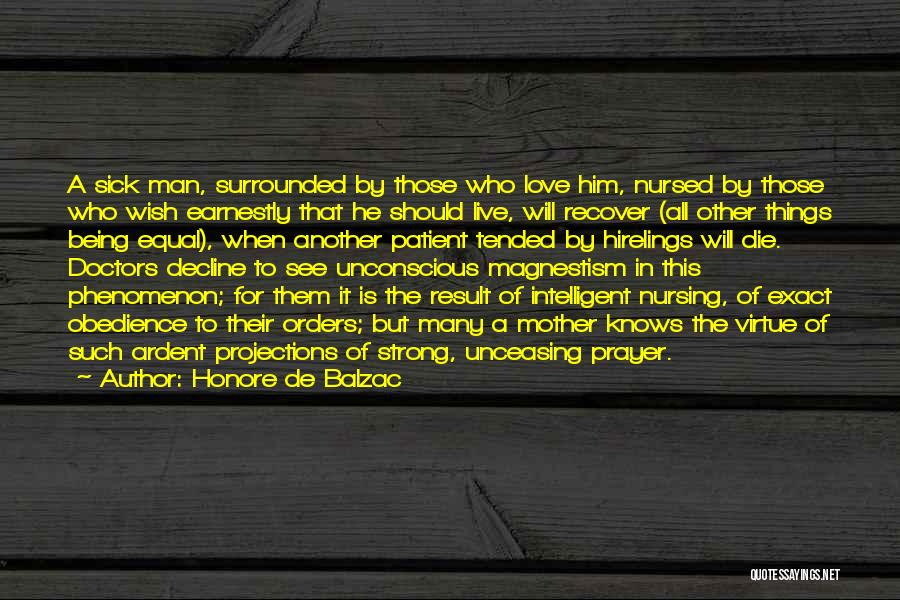 Honore De Balzac Quotes: A Sick Man, Surrounded By Those Who Love Him, Nursed By Those Who Wish Earnestly That He Should Live, Will