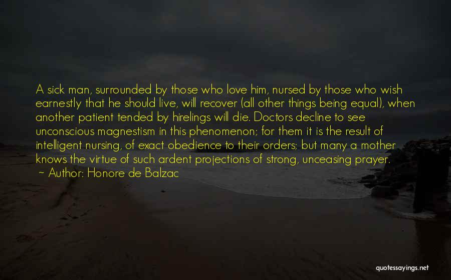 Honore De Balzac Quotes: A Sick Man, Surrounded By Those Who Love Him, Nursed By Those Who Wish Earnestly That He Should Live, Will