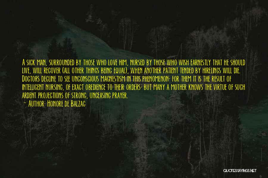 Honore De Balzac Quotes: A Sick Man, Surrounded By Those Who Love Him, Nursed By Those Who Wish Earnestly That He Should Live, Will