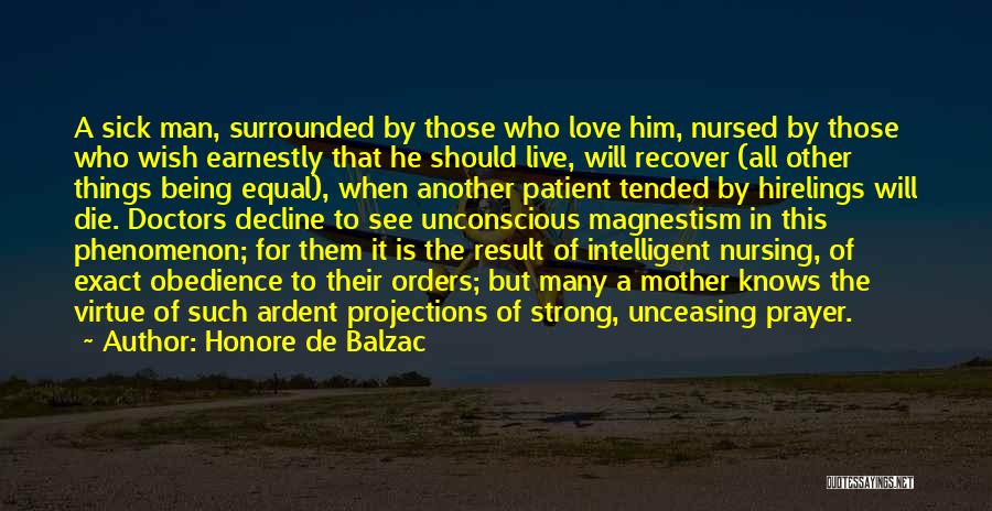 Honore De Balzac Quotes: A Sick Man, Surrounded By Those Who Love Him, Nursed By Those Who Wish Earnestly That He Should Live, Will