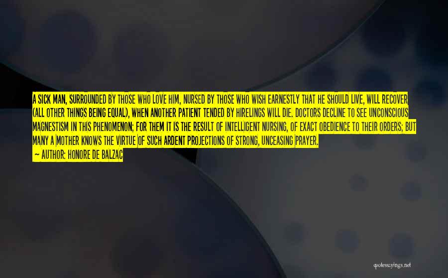 Honore De Balzac Quotes: A Sick Man, Surrounded By Those Who Love Him, Nursed By Those Who Wish Earnestly That He Should Live, Will