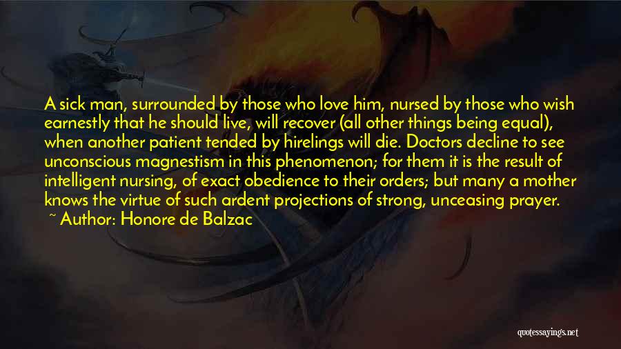 Honore De Balzac Quotes: A Sick Man, Surrounded By Those Who Love Him, Nursed By Those Who Wish Earnestly That He Should Live, Will