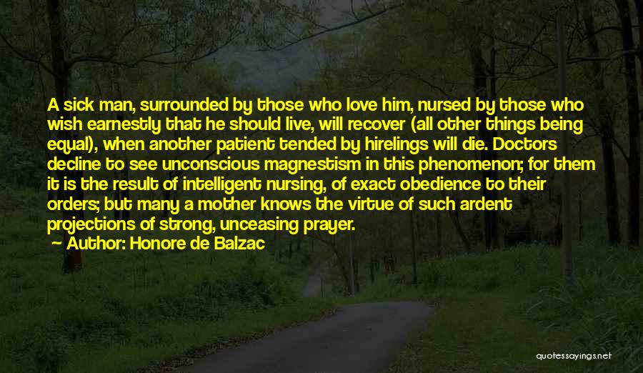 Honore De Balzac Quotes: A Sick Man, Surrounded By Those Who Love Him, Nursed By Those Who Wish Earnestly That He Should Live, Will