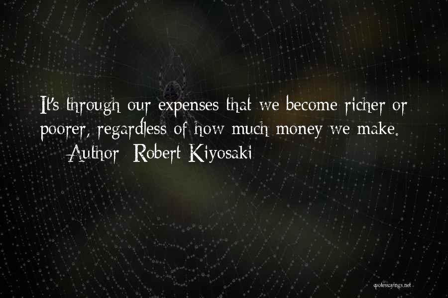 Robert Kiyosaki Quotes: It's Through Our Expenses That We Become Richer Or Poorer, Regardless Of How Much Money We Make.