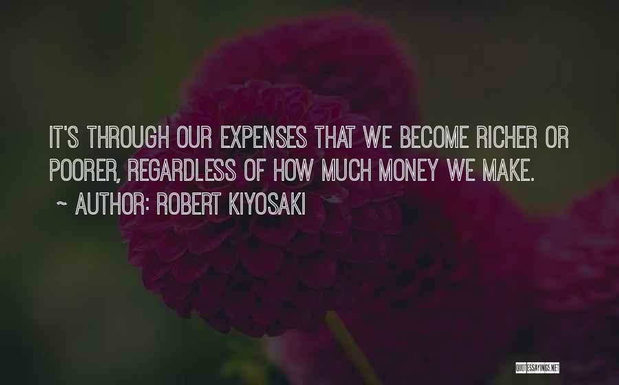 Robert Kiyosaki Quotes: It's Through Our Expenses That We Become Richer Or Poorer, Regardless Of How Much Money We Make.