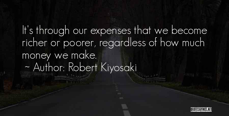 Robert Kiyosaki Quotes: It's Through Our Expenses That We Become Richer Or Poorer, Regardless Of How Much Money We Make.