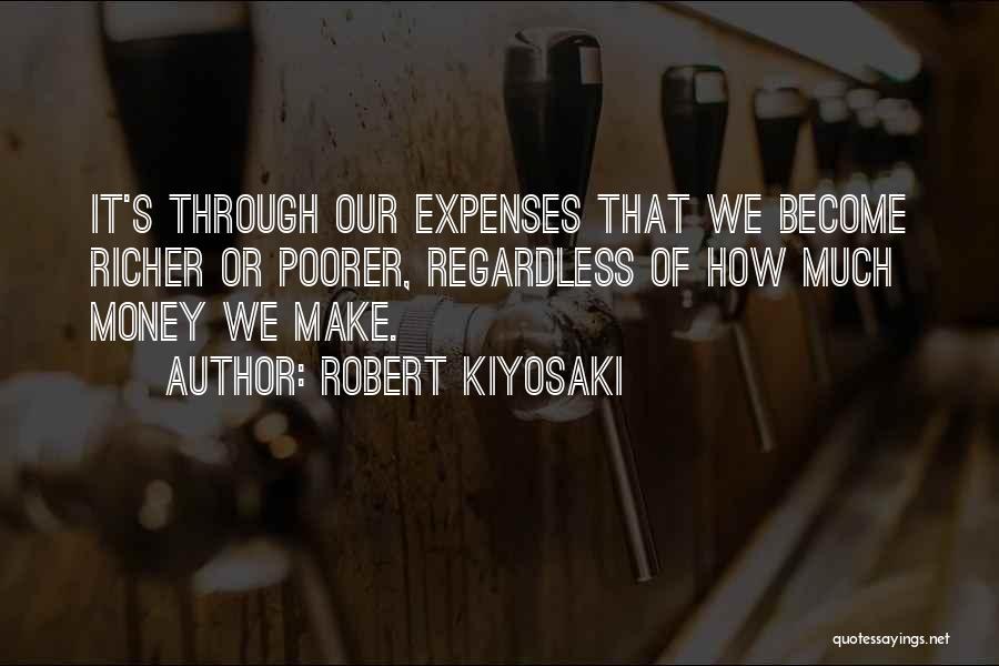 Robert Kiyosaki Quotes: It's Through Our Expenses That We Become Richer Or Poorer, Regardless Of How Much Money We Make.